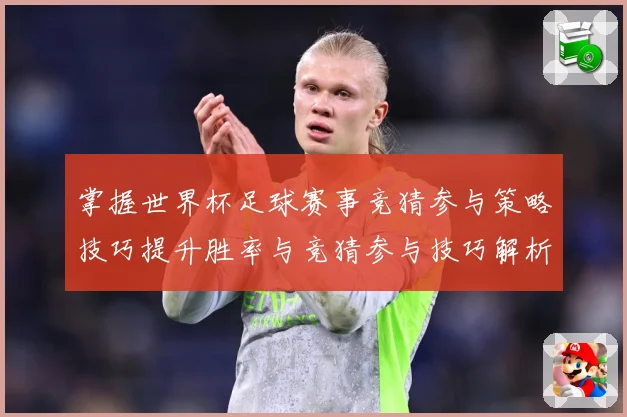 掌握世界杯足球赛事竞猜参与策略技巧提升胜率与竞猜参与技巧解析数据研判：最新赛事动态与深度分析