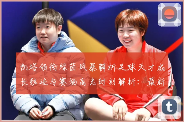 凯塔领衔绿茵风暴解析足球天才成长轨迹与赛场高光时刻解析：最新赛事动态与深度分析