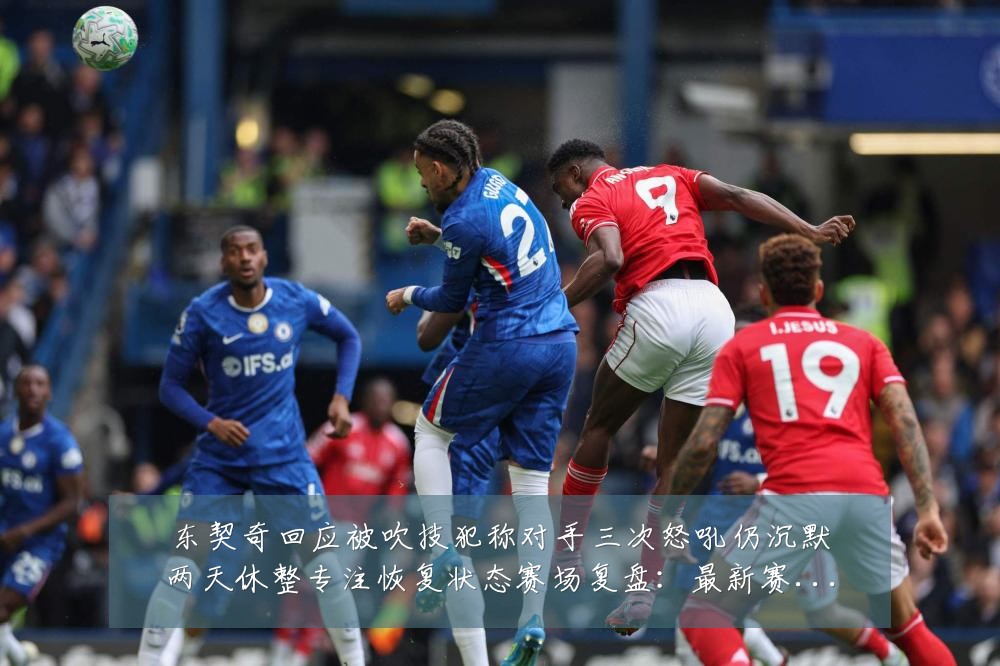 东契奇回应被吹技犯称对手三次怒吼仍沉默两天休整专注恢复状态赛场复盘：最新赛事动态与深度分析